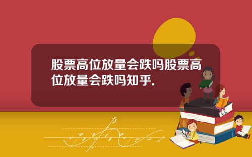 股票高位放量会跌吗股票高位放量会跌吗知乎.