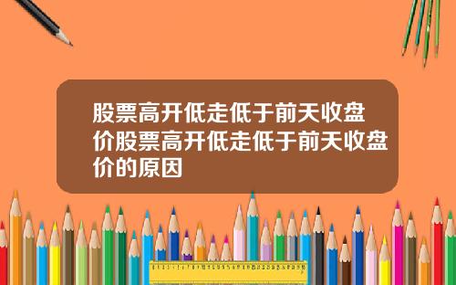 股票高开低走低于前天收盘价股票高开低走低于前天收盘价的原因