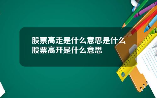 股票高走是什么意思是什么股票高开是什么意思