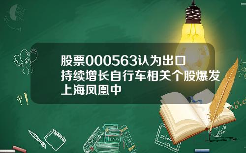 股票000563认为出口持续增长自行车相关个股爆发上海凤凰中