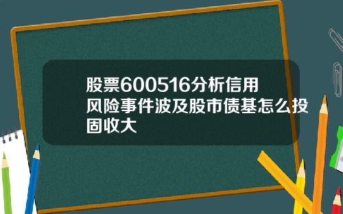 股票600516分析信用风险事件波及股市债基怎么投固收大