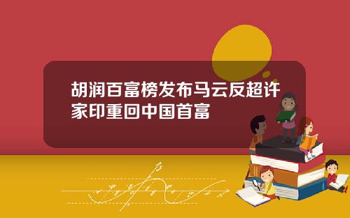 胡润百富榜发布马云反超许家印重回中国首富