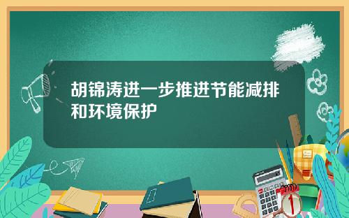 胡锦涛进一步推进节能减排和环境保护