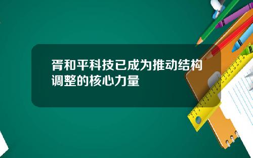 胥和平科技已成为推动结构调整的核心力量