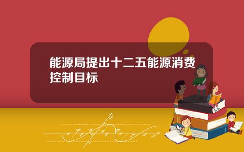 能源局提出十二五能源消费控制目标