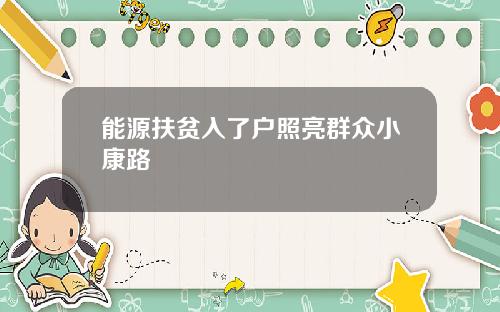 能源扶贫入了户照亮群众小康路