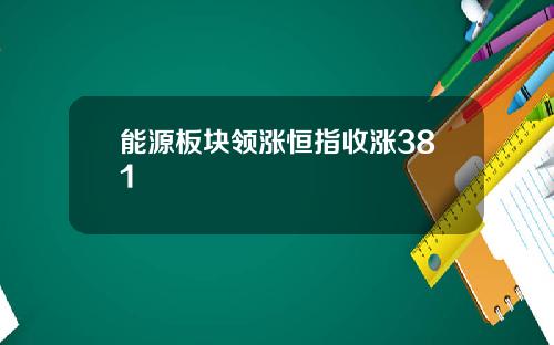 能源板块领涨恒指收涨381