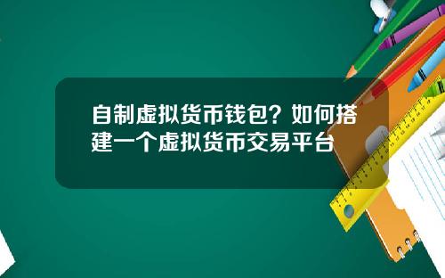 自制虚拟货币钱包？如何搭建一个虚拟货币交易平台
