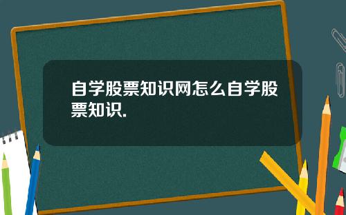 自学股票知识网怎么自学股票知识.