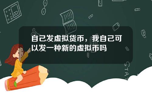 自己发虚拟货币，我自己可以发一种新的虚拟币吗
