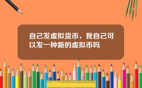 自己发虚拟货币，我自己可以发一种新的虚拟币吗