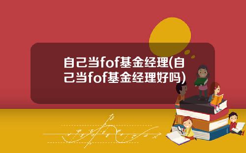 自己当fof基金经理(自己当fof基金经理好吗)