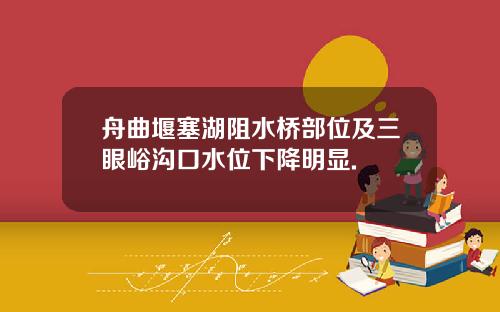 舟曲堰塞湖阻水桥部位及三眼峪沟口水位下降明显.