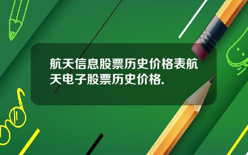 航天信息股票历史价格表航天电子股票历史价格.