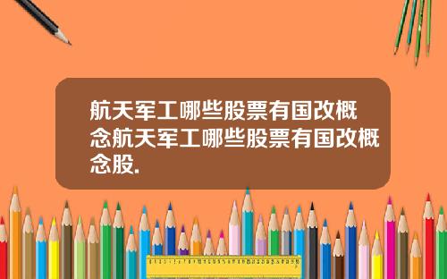 航天军工哪些股票有国改概念航天军工哪些股票有国改概念股.