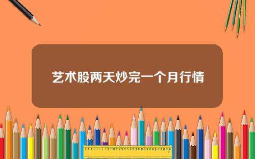 艺术股两天炒完一个月行情