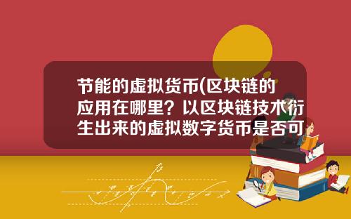 节能的虚拟货币(区块链的应用在哪里？以区块链技术衍生出来的虚拟数字货币是否可信？)