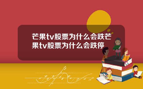 芒果tv股票为什么会跌芒果tv股票为什么会跌停