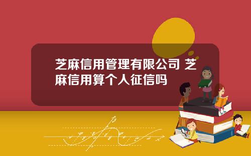 芝麻信用管理有限公司 芝麻信用算个人征信吗