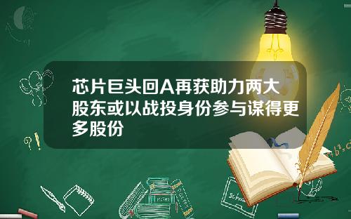 芯片巨头回A再获助力两大股东或以战投身份参与谋得更多股份