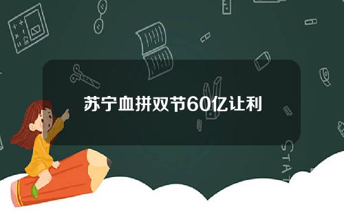苏宁血拼双节60亿让利