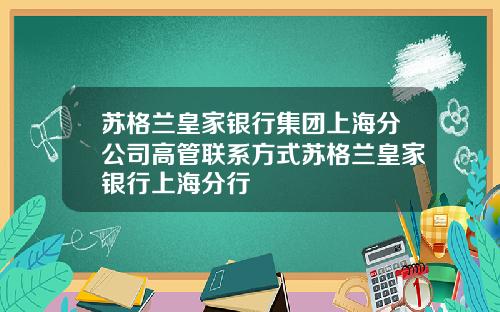 苏格兰皇家银行集团上海分公司高管联系方式苏格兰皇家银行上海分行