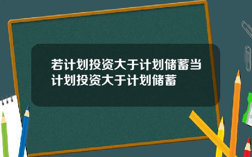 若计划投资大于计划储蓄当计划投资大于计划储蓄