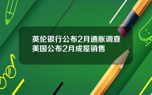 英伦银行公布2月通胀调查美国公布2月成屋销售