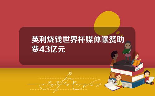 英利烧钱世界杯媒体曝赞助费43亿元