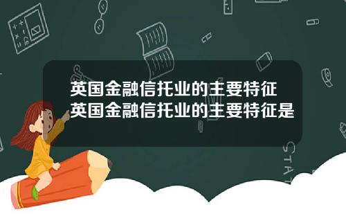英国金融信托业的主要特征英国金融信托业的主要特征是