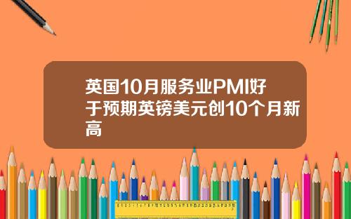 英国10月服务业PMI好于预期英镑美元创10个月新高