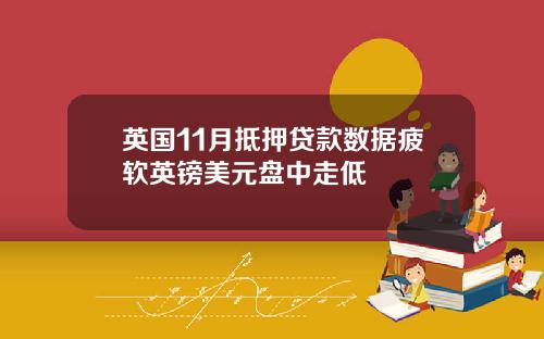 英国11月抵押贷款数据疲软英镑美元盘中走低