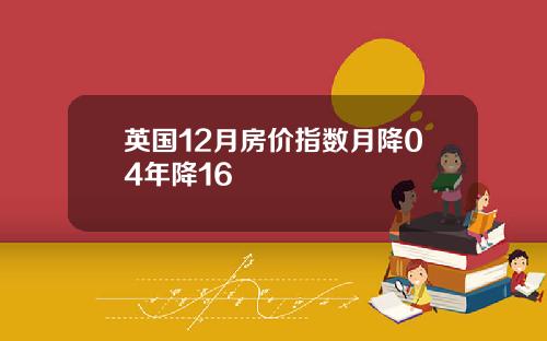 英国12月房价指数月降04年降16