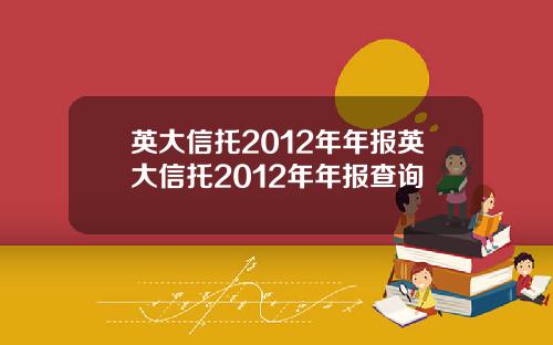 英大信托2012年年报英大信托2012年年报查询