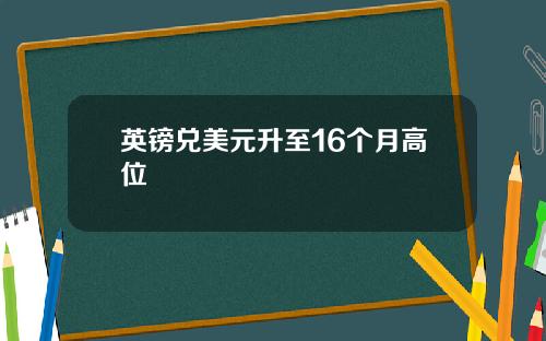 英镑兑美元升至16个月高位