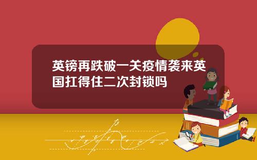 英镑再跌破一关疫情袭来英国扛得住二次封锁吗