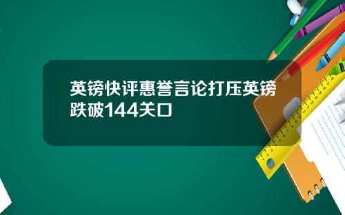 英镑快评惠誉言论打压英镑跌破144关口