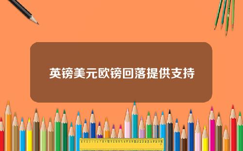 英镑美元欧镑回落提供支持