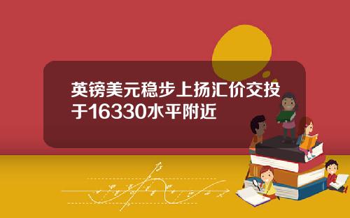 英镑美元稳步上扬汇价交投于16330水平附近