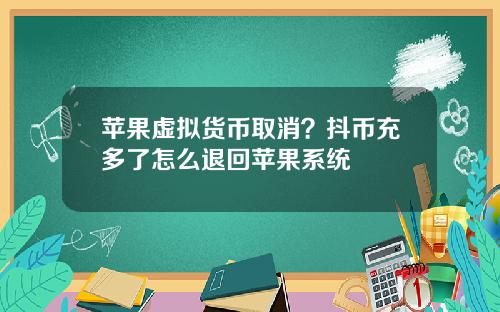 苹果虚拟货币取消？抖币充多了怎么退回苹果系统