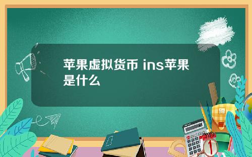 苹果虚拟货币 ins苹果是什么