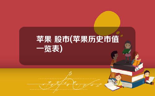 苹果 股市(苹果历史市值一览表)