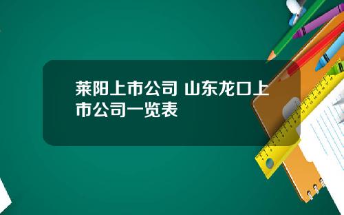 莱阳上市公司 山东龙口上市公司一览表