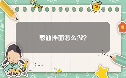 葱油拌面怎么做？