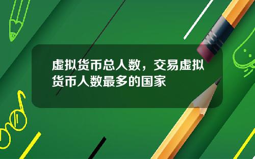 虚拟货币总人数，交易虚拟货币人数最多的国家