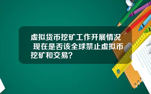 虚拟货币挖矿工作开展情况 现在是否该全球禁止虚拟币挖矿和交易？