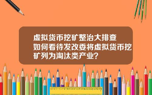 虚拟货币挖矿整治大排查 如何看待发改委将虚拟货币挖矿列为淘汰类产业？