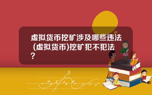 虚拟货币挖矿涉及哪些违法 (虚拟货币)挖矿犯不犯法？