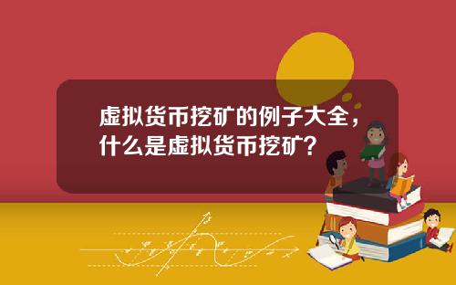 虚拟货币挖矿的例子大全，什么是虚拟货币挖矿？