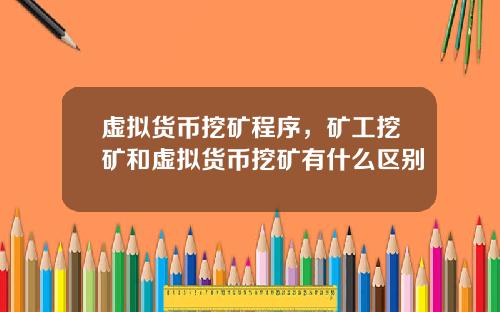 虚拟货币挖矿程序,矿工挖矿和虚拟货币挖矿有什么区别